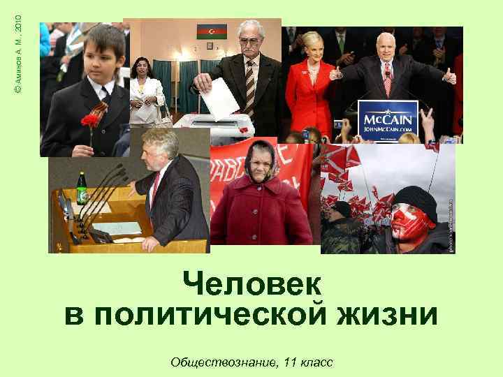 © Аминов А. М. , 2010 Человек в политической жизни Обществознание, 11 класс 