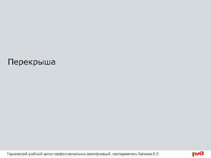 Перекрыша Горьковский учебный центр профессиональных квалификаций, преподаватель Беляков А. Л. 