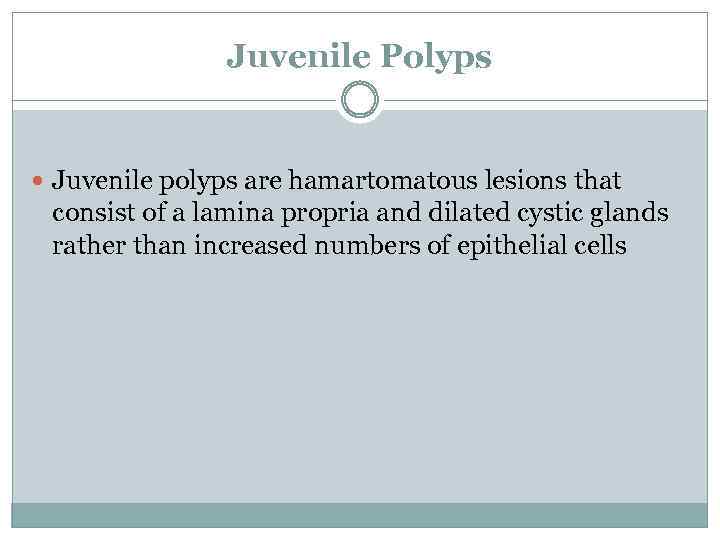 Juvenile Polyps Juvenile polyps are hamartomatous lesions that consist of a lamina propria and