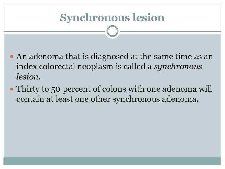 Synchronous lesion An adenoma that is diagnosed at the same time as an index