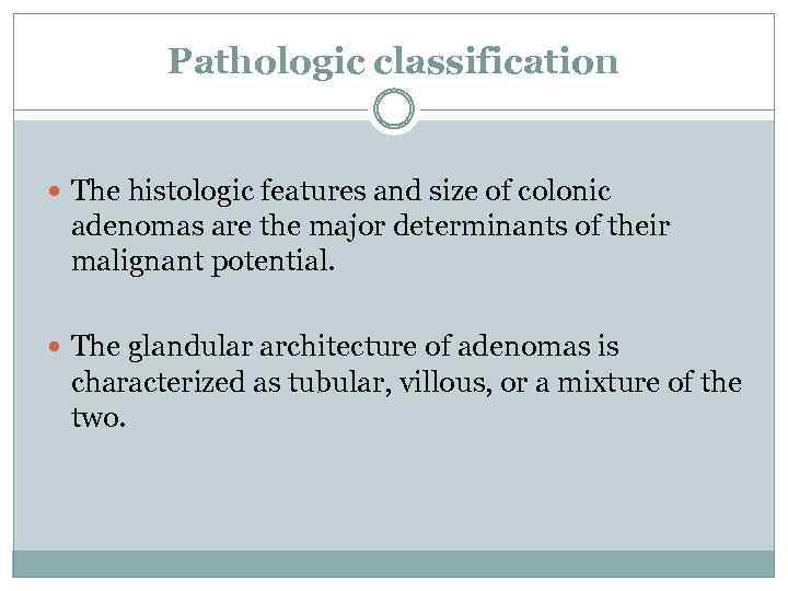 Pathologic classification The histologic features and size of colonic adenomas are the major determinants