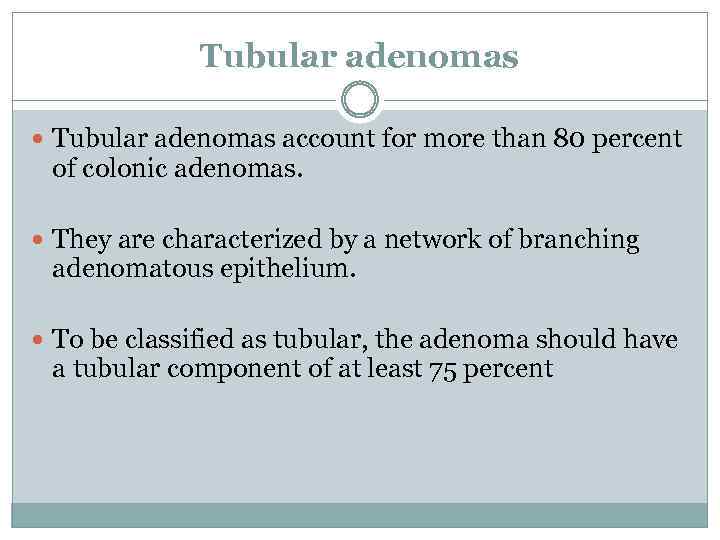 Tubular adenomas account for more than 80 percent of colonic adenomas. They are characterized