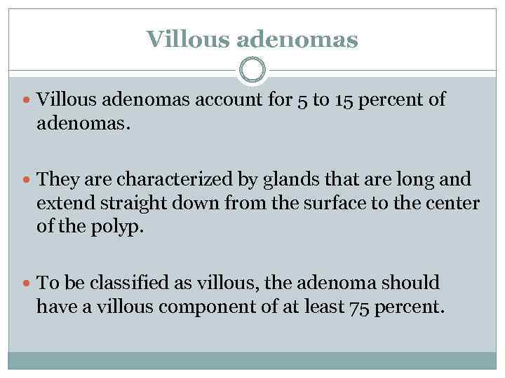 Villous adenomas account for 5 to 15 percent of adenomas. They are characterized by