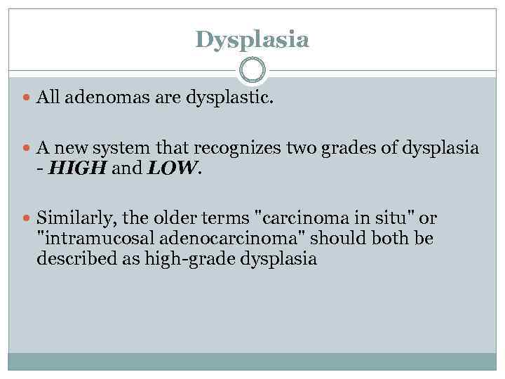 Dysplasia All adenomas are dysplastic. A new system that recognizes two grades of dysplasia