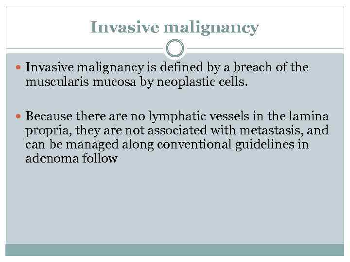 Invasive malignancy is defined by a breach of the muscularis mucosa by neoplastic cells.