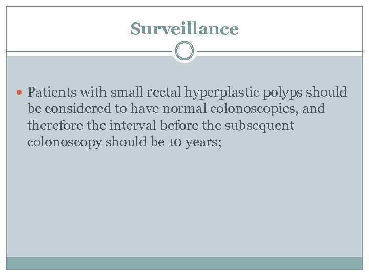 Surveillance Patients with small rectal hyperplastic polyps should be considered to have normal colonoscopies,