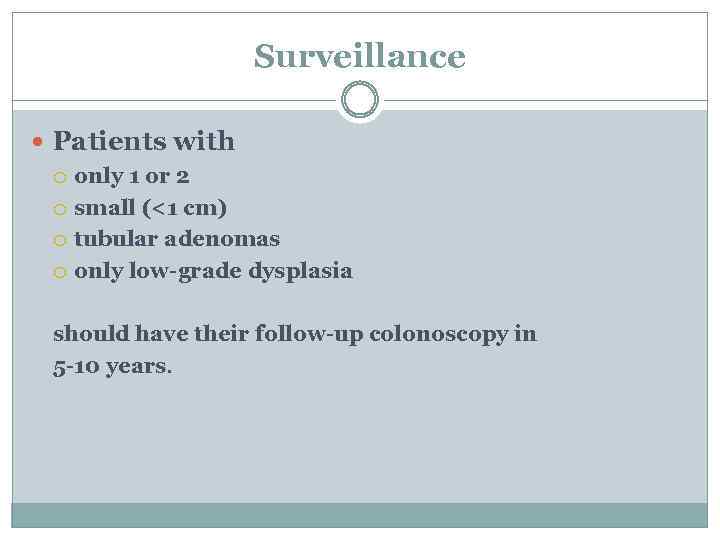 Surveillance Patients with only 1 or 2 small (<1 cm) tubular adenomas only low-grade