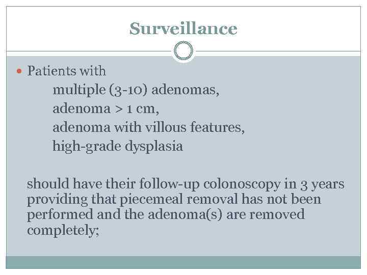 Surveillance Patients with multiple (3 -10) adenomas, adenoma > 1 cm, adenoma with villous