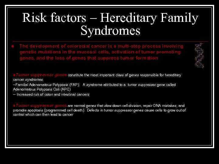 Risk factors – Hereditary Family Syndromes n The development of colorectal cancer is a