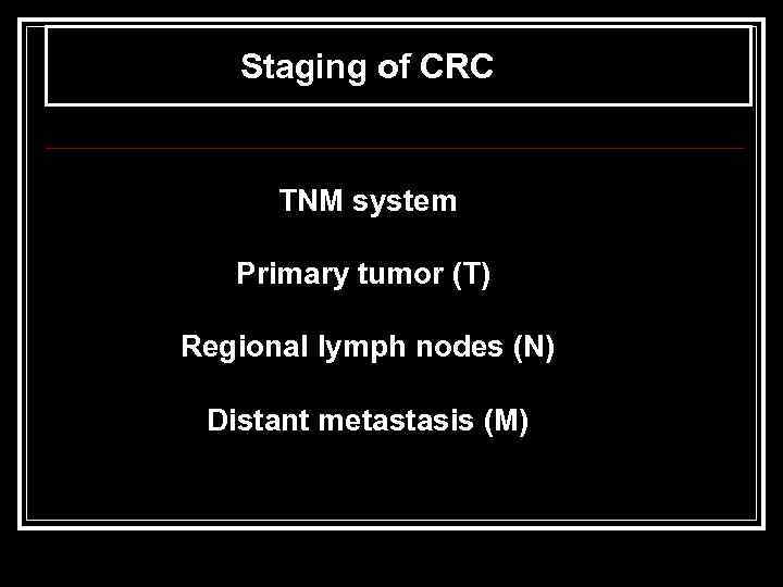 Staging of CRC TNM system Primary tumor (T) Regional lymph nodes (N) Distant metastasis