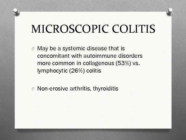 MICROSCOPIC COLITIS O May be a systemic disease that is concomitant with autoimmune disorders