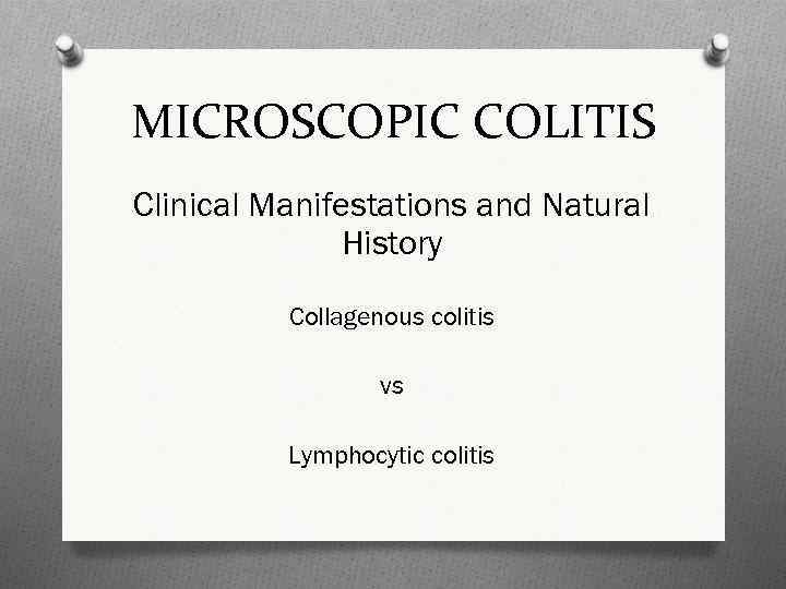 MICROSCOPIC COLITIS Clinical Manifestations and Natural History Collagenous colitis vs Lymphocytic colitis 