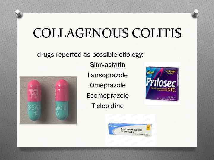 COLLAGENOUS COLITIS drugs reported as possible etiology: Simvastatin Lansoprazole Omeprazole Esomeprazole Ticlopidine 