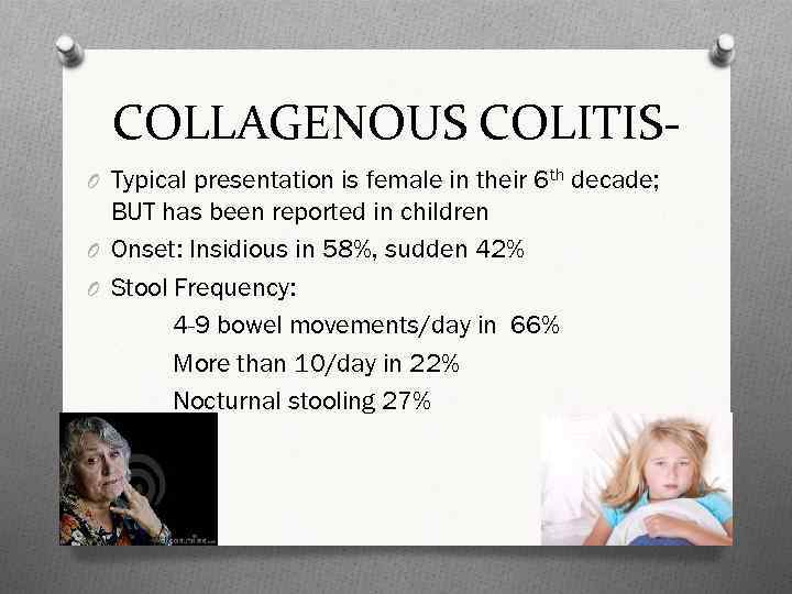 COLLAGENOUS COLITISO Typical presentation is female in their 6 th decade; BUT has been