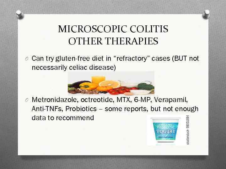 MICROSCOPIC COLITIS OTHERAPIES O Can try gluten-free diet in “refractory” cases (BUT not necessarily