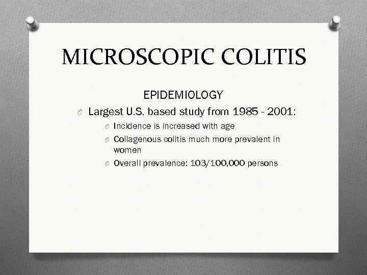 MICROSCOPIC COLITIS EPIDEMIOLOGY O Largest U. S. based study from 1985 - 2001: O