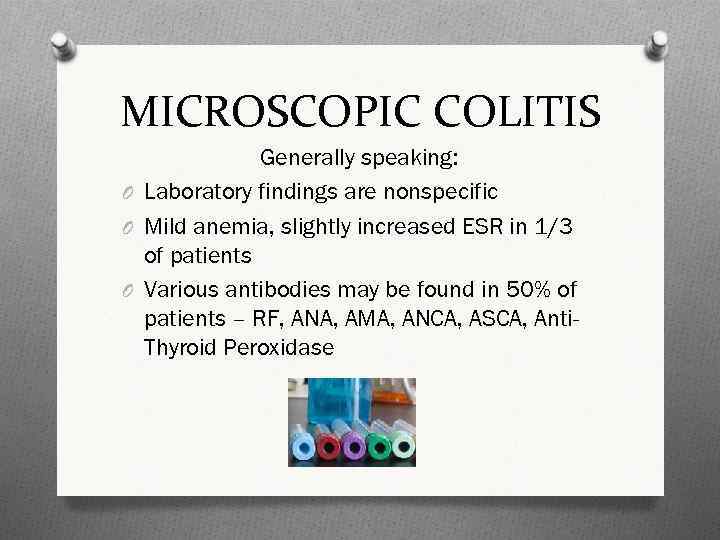 MICROSCOPIC COLITIS Generally speaking: O Laboratory findings are nonspecific O Mild anemia, slightly increased