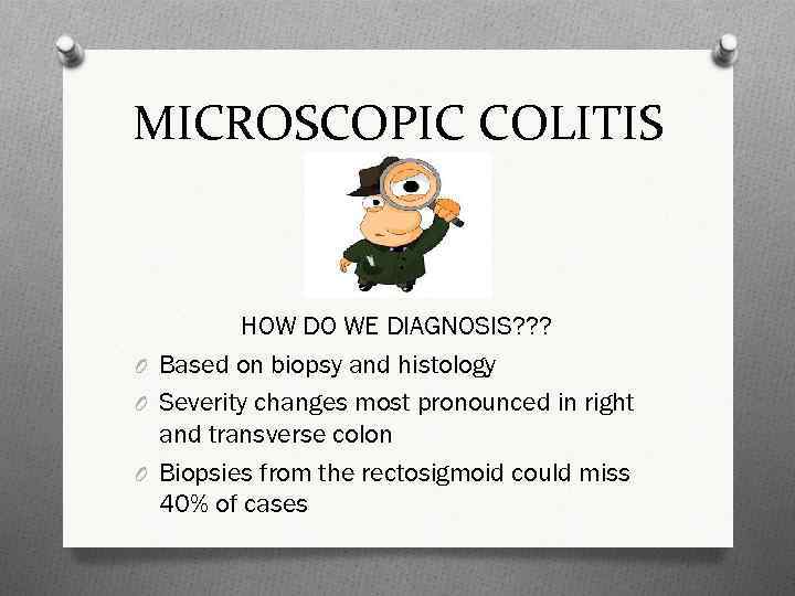 MICROSCOPIC COLITIS HOW DO WE DIAGNOSIS? ? ? O Based on biopsy and histology