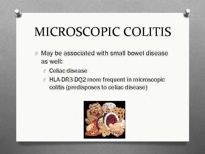 MICROSCOPIC COLITIS O May be associated with small bowel disease as well: O Celiac