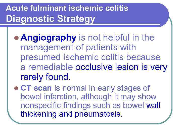 Acute fulminant ischemic colitis Diagnostic Strategy l Angiography is not helpful in the management