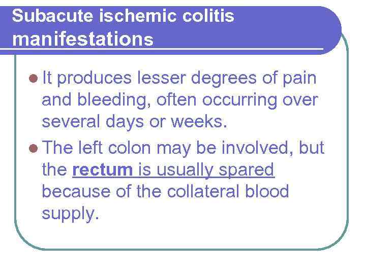 Subacute ischemic colitis manifestations l It produces lesser degrees of pain and bleeding, often