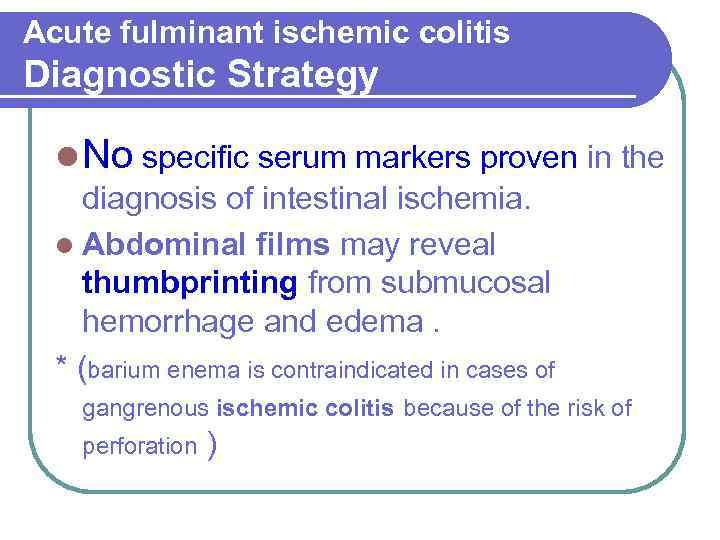 Acute fulminant ischemic colitis Diagnostic Strategy l No specific serum markers proven in the