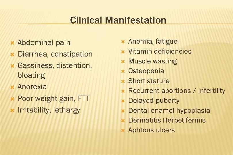 Clinical Manifestation Abdominal pain Diarrhea, constipation Gassiness, distention, bloating Anorexia Poor weight gain, FTT