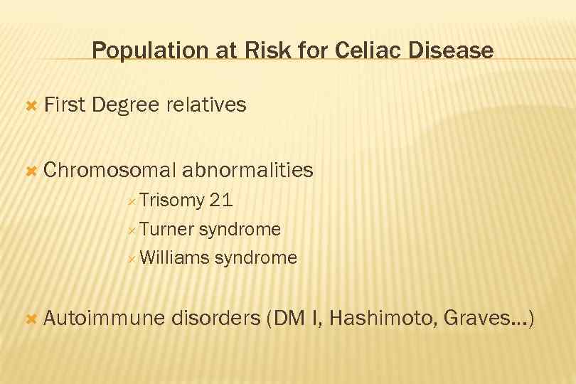 Population at Risk for Celiac Disease First Degree relatives Chromosomal abnormalities Trisomy 21 Turner