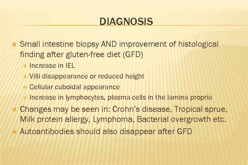 DIAGNOSIS Small intestine biopsy AND improvement of histological finding after gluten-free diet (GFD) Increase