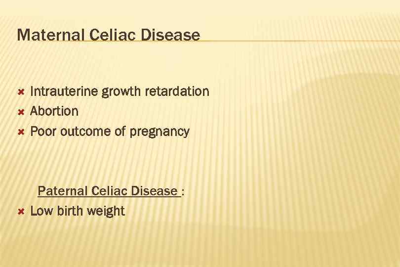 Maternal Celiac Disease Intrauterine growth retardation Abortion Poor outcome of pregnancy Paternal Celiac Disease