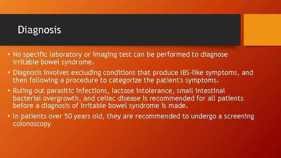 Diagnosis • No specific laboratory or imaging test can be performed to diagnose irritable