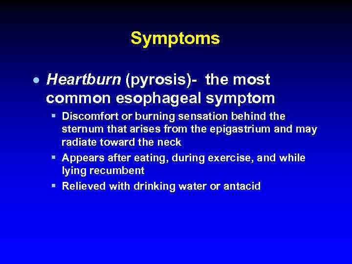 Symptoms · Heartburn (pyrosis)- the most common esophageal symptom § Discomfort or burning sensation