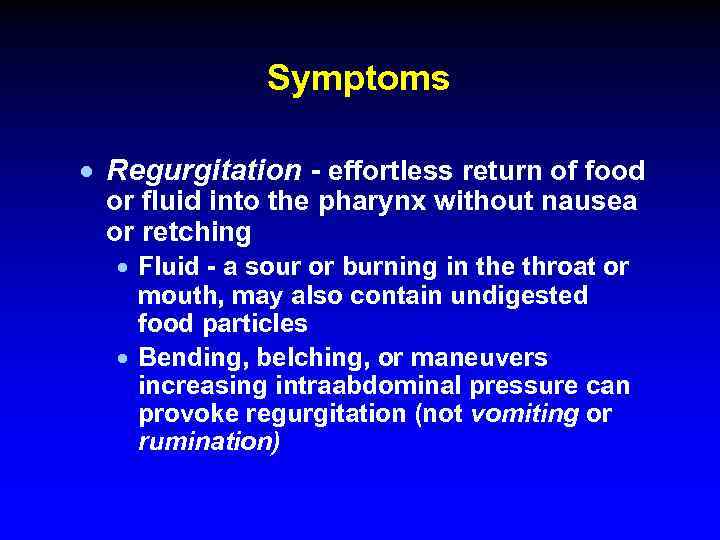Symptoms · Regurgitation - effortless return of food or fluid into the pharynx without