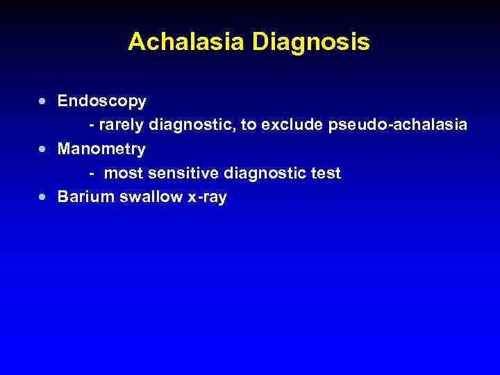 Achalasia Diagnosis · Endoscopy - rarely diagnostic, to exclude pseudo-achalasia · Manometry - most