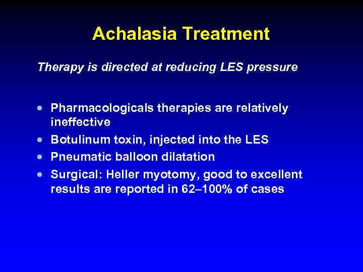 Achalasia Treatment Therapy is directed at reducing LES pressure · Pharmacologicals therapies are relatively