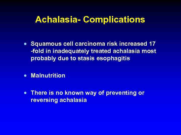 Achalasia- Complications · Squamous cell carcinoma risk increased 17 -fold in inadequately treated achalasia