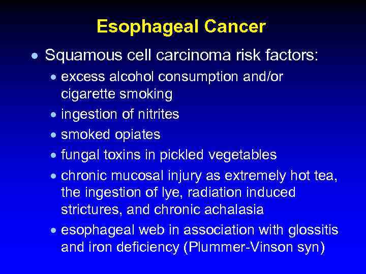 Esophageal Cancer · Squamous cell carcinoma risk factors: · excess alcohol consumption and/or cigarette