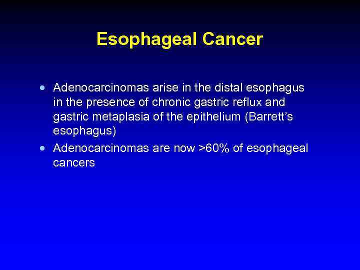 Esophageal Cancer · Adenocarcinomas arise in the distal esophagus in the presence of chronic