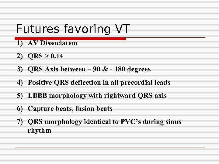 Futures favoring VT 1) AV Dissociation 2) QRS > 0. 14 3) QRS Axis