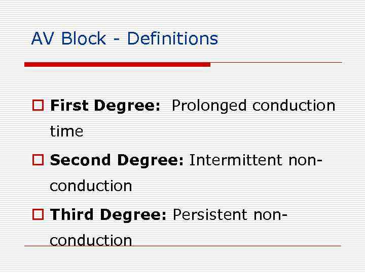 AV Block - Definitions o First Degree: Prolonged conduction time o Second Degree: Intermittent