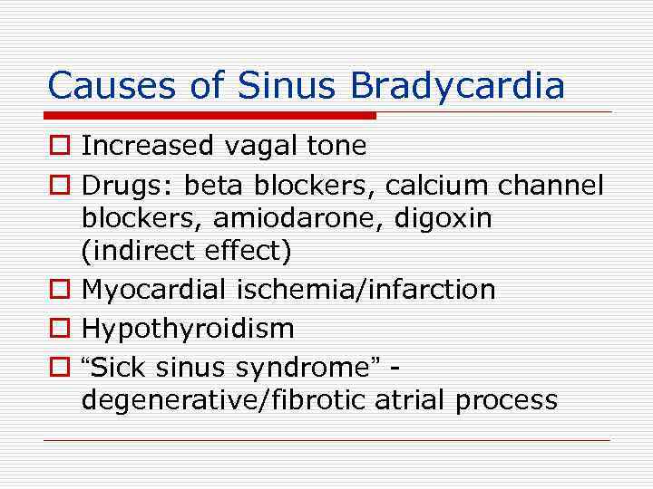 Causes of Sinus Bradycardia o Increased vagal tone o Drugs: beta blockers, calcium channel