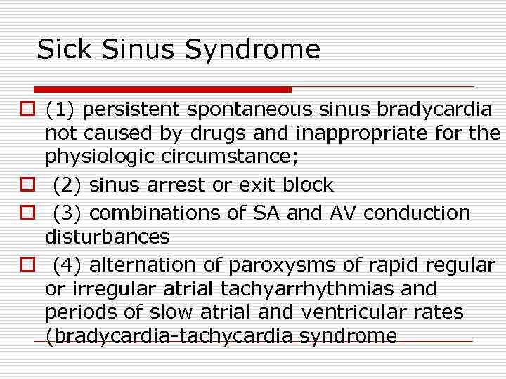 Sick Sinus Syndrome o (1) persistent spontaneous sinus bradycardia not caused by drugs and