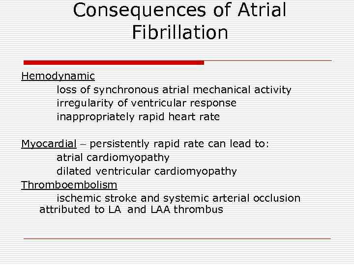 Consequences of Atrial Fibrillation Hemodynamic loss of synchronous atrial mechanical activity irregularity of ventricular