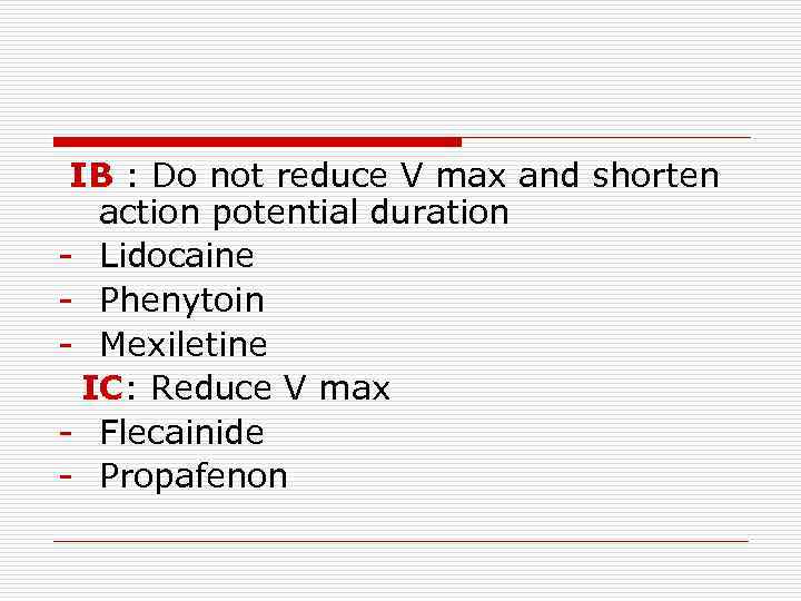 IB : Do not reduce V max and shorten action potential duration - Lidocaine