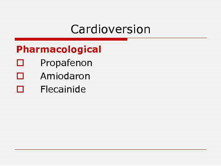 Cardioversion Pharmacological o Propafenon o Amiodaron o Flecainide 