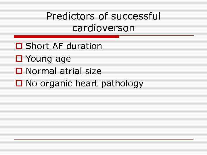 Predictors of successful cardioverson o o Short AF duration Young age Normal atrial size