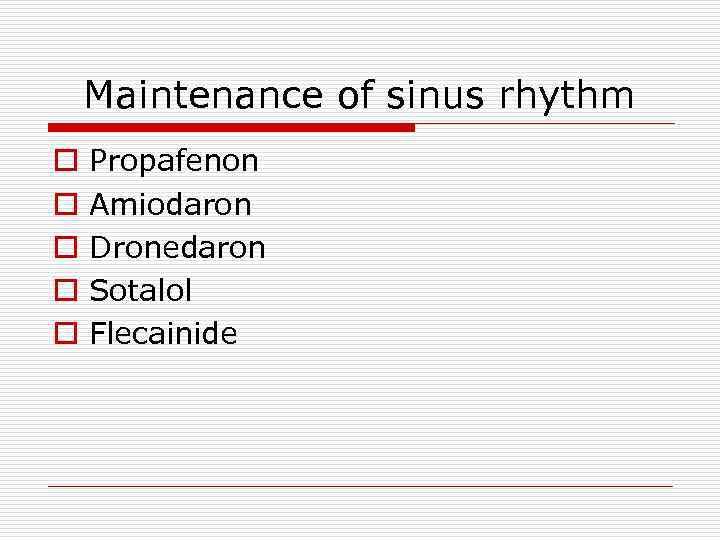 Maintenance of sinus rhythm o o o Propafenon Amiodaron Dronedaron Sotalol Flecainide 