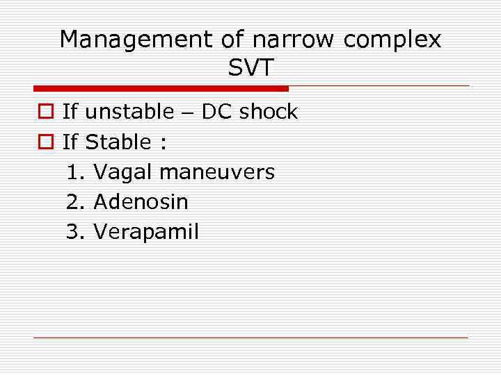 Management of narrow complex SVT o If unstable – DC shock o If Stable