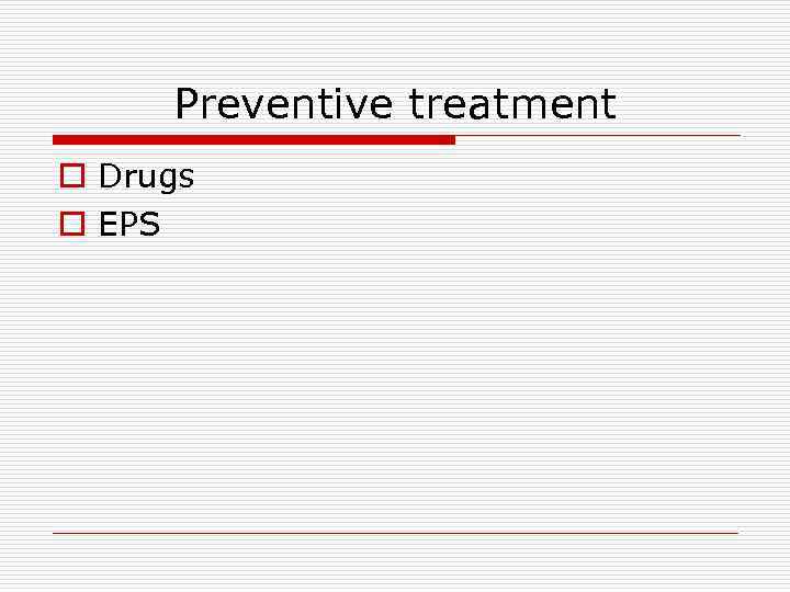 Preventive treatment o Drugs o EPS 