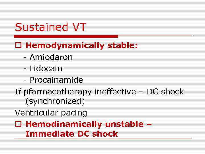Sustained VT o Hemodynamically stable: - Amiodaron - Lidocain - Procainamide If pfarmacotherapy ineffective